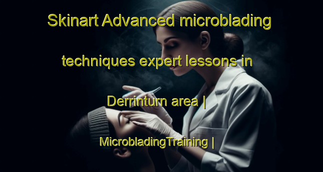 Skinart Advanced microblading techniques expert lessons in Derrinturn area | MicrobladingTraining | MicrobladingClasses | SkinartTraining-Ireland